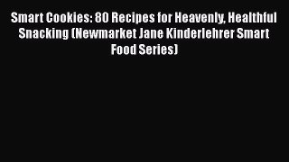 [Read Book] Smart Cookies: 80 Recipes for Heavenly Healthful Snacking (Newmarket Jane Kinderlehrer