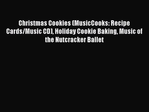 [Read Book] Christmas Cookies (MusicCooks: Recipe Cards/Music CD) Holiday Cookie Baking Music