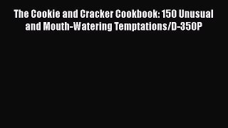 [Read Book] The Cookie and Cracker Cookbook: 150 Unusual and Mouth-Watering Temptations/D-350P
