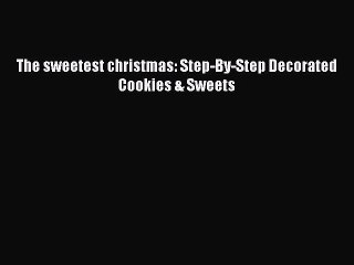 [Read Book] The sweetest christmas: Step-By-Step Decorated Cookies & Sweets  EBook