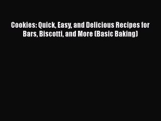 [Read Book] Cookies: Quick Easy and Delicious Recipes for Bars Biscotti and More (Basic Baking)