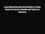 [PDF] Learn Marketing with Social Media in 7 Days: Master Facebook LinkedIn and Twitter for