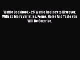 [Read Book] Waffle Cookbook - 25 Waffle Recipes to Discover: With So Many Varieties Forms Holes