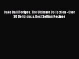 [Read Book] Cake Ball Recipes: The Ultimate Collection - Over 30 Delicious & Best Selling Recipes