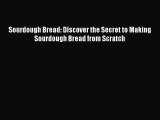 [Read Book] Sourdough Bread: Discover the Secret to Making Sourdough Bread from Scratch Free