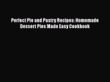 [Read Book] Perfect Pie and Pastry Recipes: Homemade Dessert Pies Made Easy Cookbook  Read
