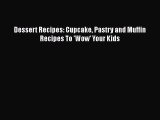 [Read Book] Dessert Recipes: Cupcake Pastry and Muffin Recipes To 'Wow' Your Kids  EBook