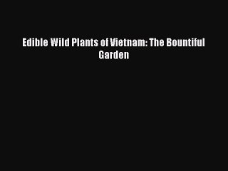 [PDF] Edible Wild Plants of Vietnam: The Bountiful Garden [Download] Online
