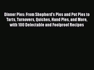 [Read Book] Dinner Pies: From Shepherd's Pies and Pot Pies to Tarts Turnovers Quiches Hand