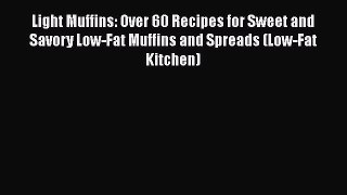 [Read Book] Light Muffins: Over 60 Recipes for Sweet and Savory Low-Fat Muffins and Spreads