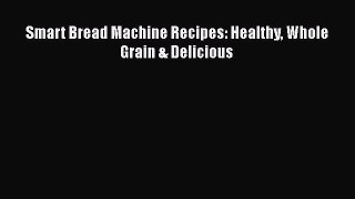 [Read Book] Smart Bread Machine Recipes: Healthy Whole Grain & Delicious  EBook