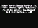 [Read Book] The Home Office and Small Business Answer Book: Solutions to the Most Frequently