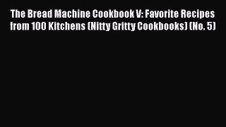 [Read Book] The Bread Machine Cookbook V: Favorite Recipes from 100 Kitchens (Nitty Gritty