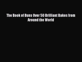 [Read Book] The Book of Buns Over 50 Brilliant Bakes from Around the World  EBook