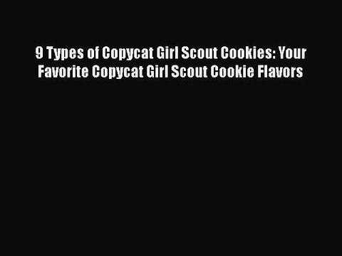 [Read Book] 9 Types of Copycat Girl Scout Cookies: Your Favorite Copycat Girl Scout Cookie
