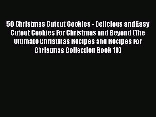 [Read Book] 50 Christmas Cutout Cookies - Delicious and Easy Cutout Cookies For Christmas and