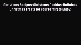 [Read Book] Christmas Recipes: Christmas Cookies: Delicious Christmas Treats for Your Family