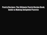 [Read Book] Pastry Recipes: The Ultimate Pastry Recipe Book Guide to Making Delightful Pastries