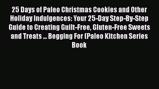 [Read Book] 25 Days of Paleo Christmas Cookies and Other Holiday Indulgences: Your 25-Day Step-By-Step