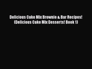 [Read Book] Delicious Cake Mix Brownie & Bar Recipes! (Delicious Cake Mix Desserts! Book 1)