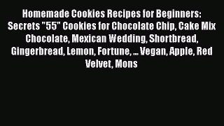 [Read Book] Homemade Cookies Recipes for Beginners: Secrets 55 Cookies for Chocolate Chip Cake