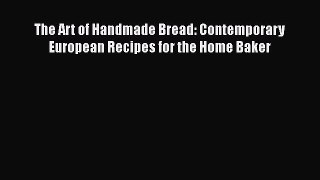 [Read Book] The Art of Handmade Bread: Contemporary European Recipes for the Home Baker  Read