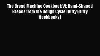[Read Book] The Bread Machine Cookbook VI: Hand-Shaped Breads from the Dough Cycle (Nitty Gritty