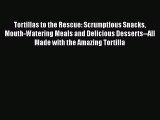 [Read Book] Tortillas to the Rescue: Scrumptious Snacks Mouth-Watering Meals and Delicious