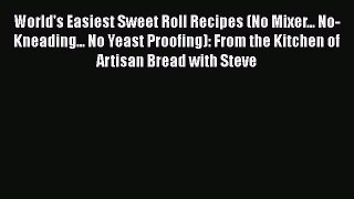 [Read Book] World's Easiest Sweet Roll Recipes (No Mixer... No-Kneading... No Yeast Proofing):