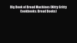 [Read Book] Big Book of Bread Machines (Nitty Gritty Cookbooks: Bread Books)  Read Online