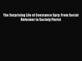 [Download PDF] The Surprising Life of Constance Spry: From Social Reformer to Society Florist
