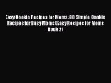 [Read Book] Easy Cookie Recipes for Moms: 30 Simple Cookie Recipes for Busy Moms (Easy Recipes
