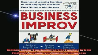 FREE DOWNLOAD  Business Improv Experiential Learning Exercises to Train Employees to Handle Every  FREE BOOOK ONLINE