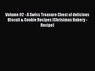 [Read Book] Volume 02 - A Swiss Treasure Chest of delicious Biscuit & Cookie Recipes (Christmas