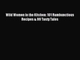 [Download PDF] Wild Women in the Kitchen: 101 Rambunctious Recipes & 99 Tasty Tales PDF Free
