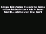 [Read Book] Delicious Cookie Recipes - Chocolate Chip Cookies and Other Fabulous Cookies to