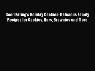 [Read Book] Good Eating's Holiday Cookies: Delicious Family Recipes for Cookies Bars Brownies