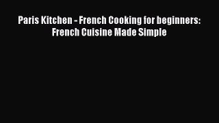 [Read Book] Paris Kitchen - French Cooking for beginners: French Cuisine Made Simple  Read