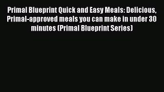 [PDF] Primal Blueprint Quick and Easy Meals: Delicious Primal-approved meals you can make in