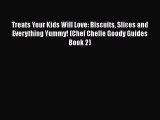 [Read Book] Treats Your Kids Will Love: Biscuits Slices and Everything Yummy! (Chef Chelle