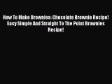 [Read Book] How To Make Brownies: Chocolate Brownie Recipe! Easy Simple And Straight To The
