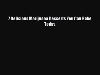 [Read Book] 7 Delicious Marijuana Desserts You Can Bake Today  EBook