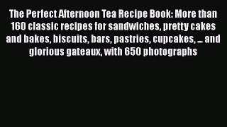 [Read Book] The Perfect Afternoon Tea Recipe Book: More than 160 classic recipes for sandwiches