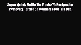[Read Book] Super-Quick Muffin Tin Meals: 70 Recipes for Perfectly Portioned Comfort Food in
