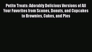 [Read Book] Petite Treats: Adorably Delicious Versions of All Your Favorites from Scones Donuts