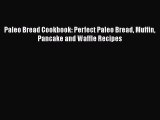 [Read Book] Paleo Bread Cookbook: Perfect Paleo Bread Muffin Pancake and Waffle Recipes Free