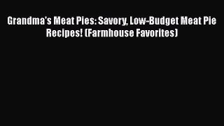 [Read Book] Grandma's Meat Pies: Savory Low-Budget Meat Pie Recipes! (Farmhouse Favorites)