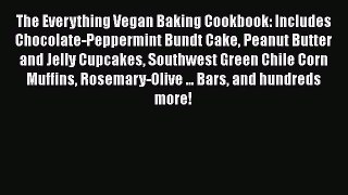 [Read Book] The Everything Vegan Baking Cookbook: Includes Chocolate-Peppermint Bundt Cake