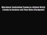 Download Aftershock: Confronting Trauma in a Violent World: A Guide for Activists and Their