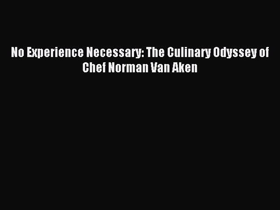 [Download PDF] No Experience Necessary: The Culinary Odyssey of Chef Norman Van Aken PDF Free